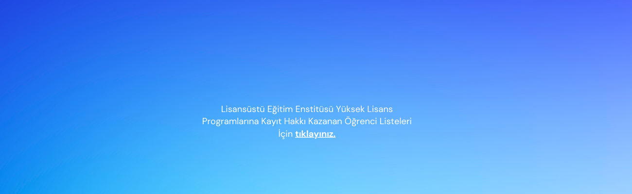 Lisansüstü Eğitim Enstitüsü Yüksek Lisans Programlarına Kayıt Hakkı Kazanan Öğrenci Listeleri